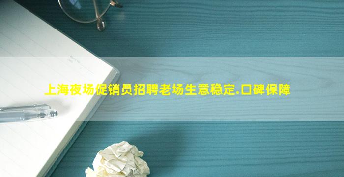 上海夜场促销员招聘老场生意稳定.口碑保障